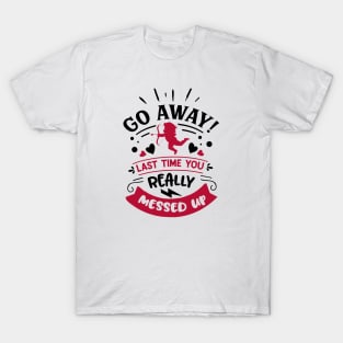 Go away, Cupid, last time you really messed up. T-Shirt